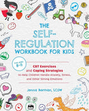 The Self-regulation Workbook For Kids : CBT Exercises and Coping Strategies to Help Children Handle Anxiety, Stress, and Other Strong Emotions-9781646041831