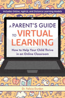 A Parent's Guide To Virtual Learning : How to Help Your Child Thrive in an Online Classroom-9781646041848