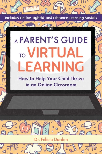 A Parent's Guide To Virtual Learning : How to Help Your Child Thrive in an Online Classroom-9781646041848