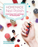 Homemade Nail Polish : Create Unique Colors and Designs For Eye-Catching Nails-9781646042340