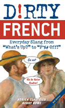 Dirty French: Second Edition : Everyday Slang from 'What's Up?' to 'F*%