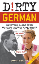 Dirty German: Second Edition : Everyday Slang from 'What's Up?' to 'F*%