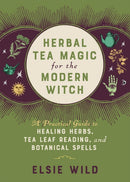 Herbal Tea Magic for the Modern Witch : A Practical Guide to Healing Herbs, Tea Leaf Reading, and Botanical Spells-9781646042470