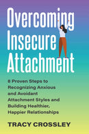 Overcoming Insecure Attachment : 8 Proven Steps to Recognizing Anxious and Avoidant Attachment Styles and Building Healthier, Happier Relationships-9781646042500