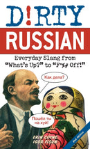 Dirty Russian: Second Edition : Everyday Slang from 'What's Up?' to 'F*%