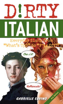 Dirty Italian: Third Edition : Everyday Slang from 'What's Up?' to 'F*%