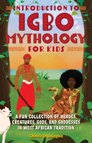 Introduction to Igbo Mythology for Kids : A Fun Collection of Heroes, Creatures, Gods, and Goddesses in West African Tradition-9781646043149
