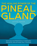 The Healing Power Of The Pineal Gland : Exercises and Meditations to Detoxify, Decalcify, and Activate Your Third Eye-9781646043408