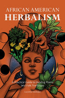 African American Herbalism : A Practical Guide to Healing Plants and Folk Traditions-9781646043521