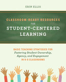 Classroom-ready Resources For Student-centered Learning : Basic Teaching Strategies for Fostering Student Ownership, Agency, and Engagement in K-6 Classrooms-9781646043538