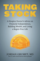 Taking Stock : A Hospice Doctor's Advice on Financial Independence, Building Wealth, and Living a Regret-Free Life-9781646043545