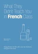 What They Didn't Teach You In French Class : Slang Phrases for the Cafe, Club, Bar, Bedroom, Ball Game and More-9781646043934