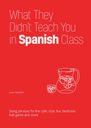 What They Didn't Teach You In Spanish Class : Slang Phrases for the Cafe, Club, Bar, Bedroom, Ball Game and More-9781646043958