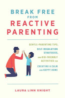 Break Free From Reactive Parenting : Gentle-Parenting Tips, Self-Regulation Strategies, and Kid-Friendly Activities for Creating and Calm and Happy Home-9781646044047