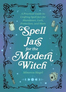 Spell Jars For The Modern Witch : A Practical Guide to Crafting Spell Jars for Abundance, Luck, Protection, and More-9781646044955