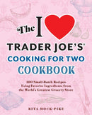 The I Love Trader Joe's Cooking For Two Cookbook : 150 Small-Batch Recipes Using Favorite Ingredients from the World's Greatest Grocery Store-9781646046225
