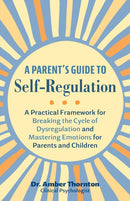 A Parent's Guide To Self-regulation : A Practical Framework for Breaking the Cycle of Dysregulation and Masting Emotions for Parents and Children-9781646046683