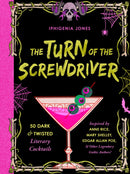 The Turn of the Screwdriver : 50 Dark and Twisted Literary Cocktails Inspired by Anne Rice, Mary Shelley, Edgar Allen Poe, and Other Legendary Gothic Authors!-9781646046812