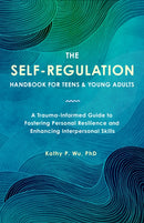 The Self Regulation Handbook for Teens and Young Adults : A Trauma-Informed Guide to Fostering Personal Resilience and Enhancing Interpersonal Skills-9781646047574