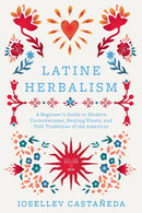 Latine Herbalism : A Beginner's Guide to Modern Curanderismo, Healing Plants, and Folk Traditions of the Americas-9781646047628