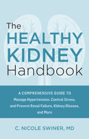 The Healthy Kidney Handbook : A Comprehensive Guide to Manage Hypertension, Control Stress, and Prevent Renal Failure, Kidney Disease, and More-9781646047673