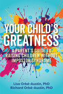 Your Child's Greatness : A Parent's Guide to Raising Children without Impostor Syndrome-9781646047697