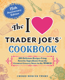 The I Love Trader Joe's Cookbook: 15th Anniversary Edition : 150 Delicious Recipes Using Favorite Ingredients from the Greatest Grocery Store in the World-9781646047819