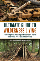 The Ultimate Guide to Wilderness Living : Surviving with Nothing But Your Bare Hands and What You Find in the Woods-9781646047833