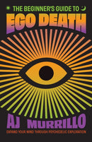 The Beginner's Guide to Ego Death : Expand Your Mind Through Psychedelic Exploration (Guides to Psychedelics & More)-9781646047895