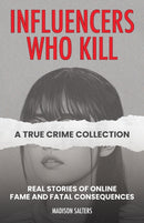 Influencers Who Kill: A True Crime Collection : Real Stories of Online Fame and Fatal Consequences-9781646048052