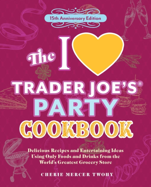 The I Love Trader Joe''s Party Cookbook: 15th Anniversary Edition