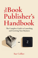 The Book Publisher's Handbook : The Complete Guide to Launching and Growing Your Publishing Business-9781646048380