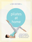Pilates at Home : Achieve Flexibility, Strength, and Balance with Easy 15-, 30- and 50-Minute Routines-9781646048441