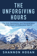 The Unforgiving Hours : The Grit, Resilience, and Perseverance at the Heart of Endurance Sports-9781646048649