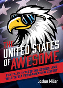 The United States of Awesome : Fun Facts, Interesting Stories, and Wild Trivia from American History-9781646048823