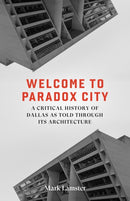 Welcome to Paradox City : A Critical History of Dallas as Told Through Its Architecture-9781646054404