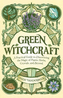 Green Witchcraft : A Practical Guide to Discovering the Magic of Plants, Herbs, Crystals, and Beyond-9781646115648