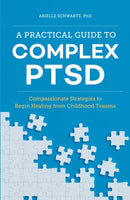 A Practical Guide to Complex PTSD : Compassionate Strategies to Begin Healing from Childhood Trauma-9781646116140