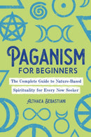 Paganism for Beginners : The Complete Guide to Nature-Based Spirituality for Every New Seeker-9781646117055
