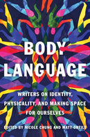 Body Language : Writers on Identity, Physicality, and Making Space for Ourselves-9781646221318