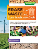 Erase the Waste and Turn Trash Into Cash : Inquiry-Based Science Lessons for Advanced and Gifted Students in Grades 3-4-9781646320974