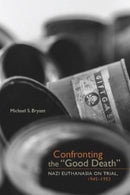 Confronting the "Good Death" : Nazi Euthanasia on Trial, 1945-1953-9781646423422