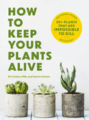 How to Keep Your Plants Alive : 50 Plants That Are Impossible to Kill-9781646434282