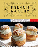 The French Bakery Cookbook : Over 85 Authentic Recipes That Bring the Boulangerie into Your Home-9781646434466