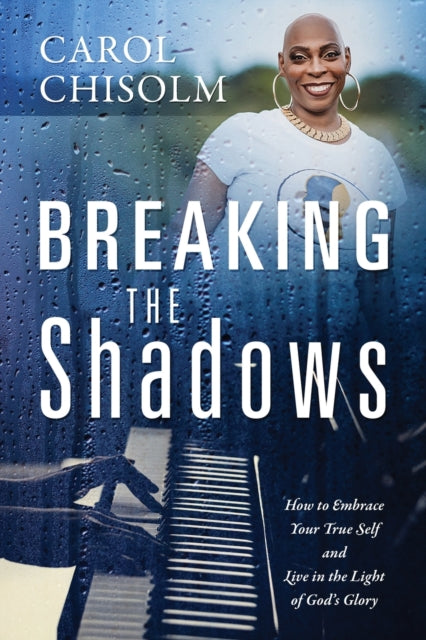 Breaking The Shadows : How to Embrace Your True Self and Live in the Light of God's Glory-9781646453061