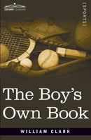 The Boy's Own Book : A Complete Encyclopedia of all the Diversions, Athletic, Scientific, and Recreative, of Boyhood and Youth-9781646791576