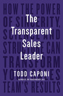 The Transparent Sales Leader : How The Power of Sincerity, Science & Structure Can Transform Your Sales Team's Results-9781646870646