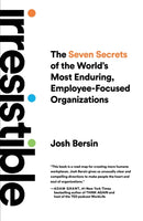 Irresistible : The Seven Secrets of the World's Most Enduring, Employee-Focused Organizations-9781646871100