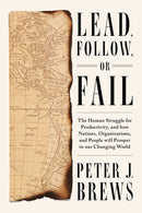 Lead, Follow, or Fail : The Human Struggle for Productivity, and how Nations, Organizations, and People will Prosper in our Changing World-9781646871650