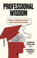Professional Wisdom : What a College Student's Brain and Career Need-9781646872046